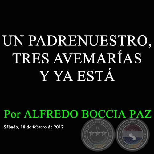 UN PADRENUESTRO, TRES AVEMARÍAS Y YA ESTÁ - Por ALFREDO BOCCIA PAZ - Sábado, 18 de febrero de 2017